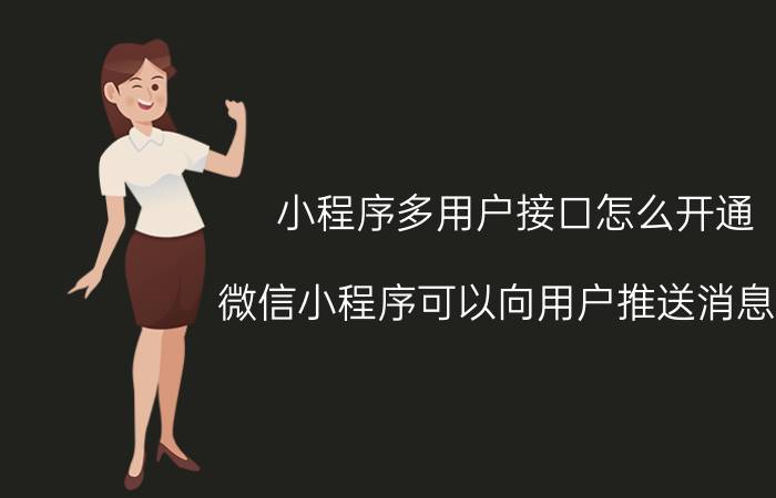 小程序多用户接口怎么开通 微信小程序可以向用户推送消息吗？